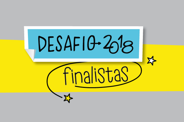 Veja os finalistas do Desafio 2018